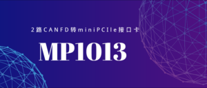阅读更多关于这篇文章 【新品发布】MP1013 MiniPCIe CANFD卡，应用于自动化数据采集和测试